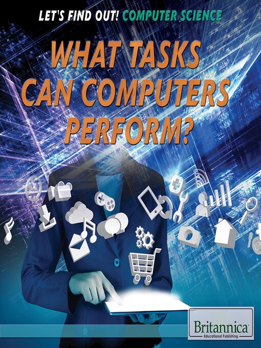 Title details for What Tasks Can Computers Perform? by Britannica Educational Publishing - Available